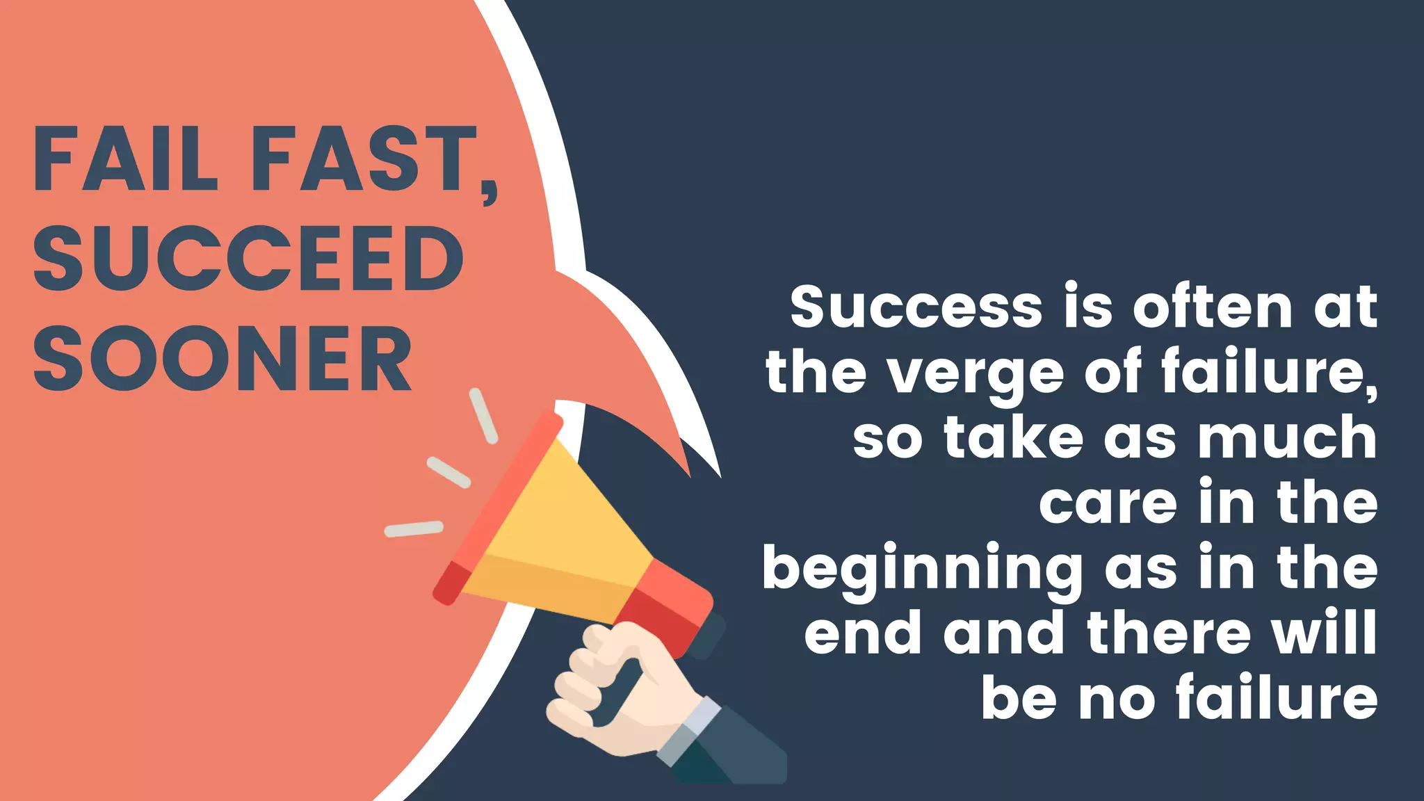 Success is often at
the verge of failure,
so take as much
care in the
beginning as in the
end and there will
be no failure
FAIL FAST,
SUCCEED
SOONER
 