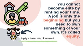 You cannot
become elite by
renting your time.
A job is only the
beginning but you
need to own
something of your
own. It's ...