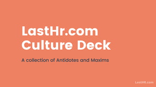 LastHr.com
Culture Deck
A collection of Antidotes and Maxims
LastHR.com
 