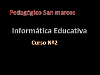 Pedagógico San marcos Informática Educativa Curso Nº2 