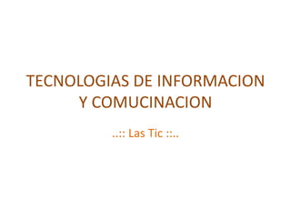 TECNOLOGIAS DE INFORMACION Y COMUCINACION ..:: Las Tic ::.. 