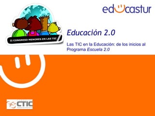 Educación 2.0 Las TIC en la Educación: de los inicios a l Programa  Escuela 2.0 