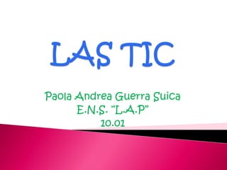 Paola Andrea Guerra Suica
      E.N.S. “L.A.P”
          10.01
 
