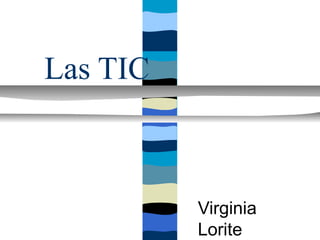 Las TIC



          Virginia
          Lorite
 