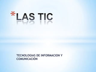 *

TECNOLOGIAS DE INFORMACION Y
COMUNICACIÓN

 