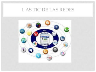 L AS TIC DE LAS REDES
 