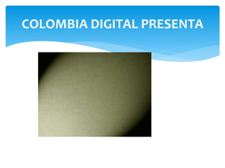 COLOMBIA DIGITAL PRESENTA 
 