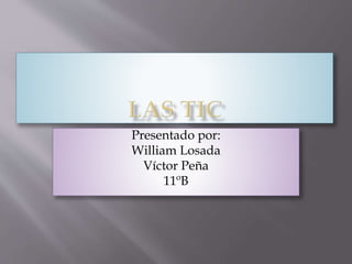 Presentado por:
William Losada
Víctor Peña
11ºB
 