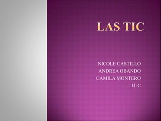 NICOLE CASTILLO
ANDREA OBANDO
CAMILA MONTERO
11-C
 
