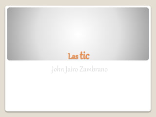 Las tic
John Jairo Zambrano
 