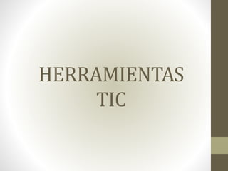 HERRAMIENTAS
TIC
 