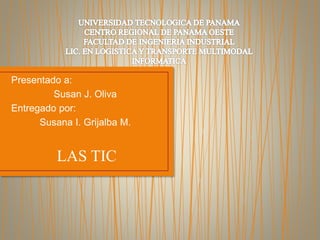 Presentado a:
Susan J. Oliva
Entregado por:
Susana I. Grijalba M.
LAS TIC
 