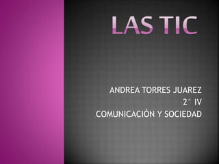 ANDREA TORRES JUAREZ
2° IV
COMUNICACIÓN Y SOCIEDAD
 