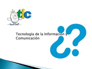 Tecnología de la Información y
Comunicación
 