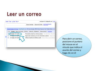 Para abrir un correo,
posicione el puntero
del mouse en el
vínculo que indica el
asunto del correo y
haga clic en él
 