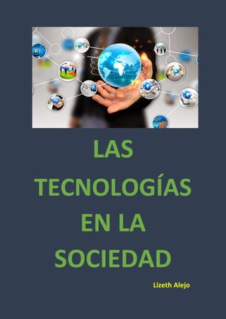 LAS
TECNOLOGÍAS
EN LA
SOCIEDAD
Lizeth Alejo
 