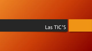 Las TIC’S
 