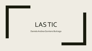 LASTIC
DanielaAndrea Quintero Buitrago
 