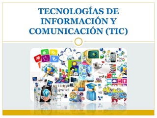 TECNOLOGÍAS DE
INFORMACIÓN Y
COMUNICACIÓN (TIC)
 