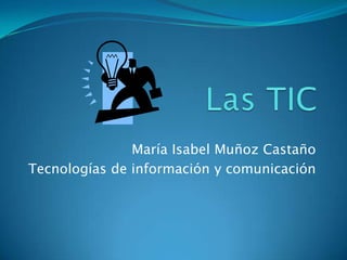 María Isabel Muñoz Castaño
Tecnologías de información y comunicación
 