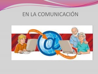 EN LA COMUNICACIÓN
 