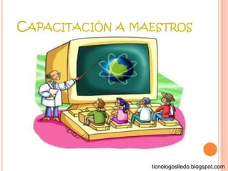 CAPACITACIÓN A MAESTROS




                 ticnologoslledo.blogspot.com
 