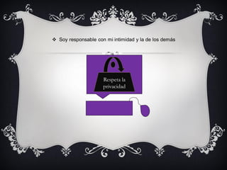  Soy responsable con mi intimidad y la de los demás

Respeta la
privacidad

 