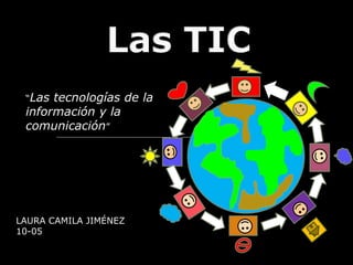 “Las

tecnologías de la
información y la
comunicación”

LAURA CAMILA JIMÉNEZ
10-05

 