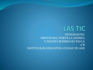INTEGRANTES:
*ARISTIZABAL PORTILLA ANDREA
*CASTAÑO RODRIGUEZ PAULA
11°B
INSTITUCION EDUCATIVA CIUDAD DE ASIS
 