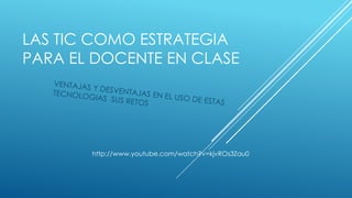 LAS TIC COMO ESTRATEGIA
PARA EL DOCENTE EN CLASE

http://www.youtube.com/watch?v=kjvROs3Zau0

 