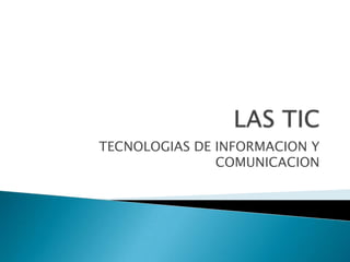 TECNOLOGIAS DE INFORMACION Y
COMUNICACION
 