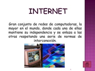Gran conjunto de redes de computadoras, la
mayor en el mundo, donde cada una de ellas
mantiene su independencia y se enlaza a las
otras respetando una serie de normas de
               interconexión.




                                    4
 