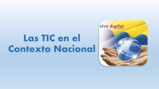 Las TIC en el 
Contexto Nacional 
 