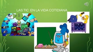 LAS TIC EN LA VIDA COTIDIANA