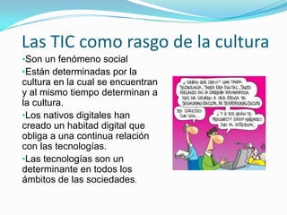 Las TIC como rasgo de la culturaSon un fenómeno social 