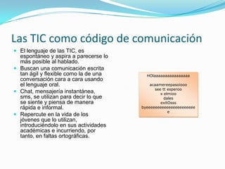Están determinadas por la cultura en la cual se encuentran  y al mismo tiempo determinan a la cultura.