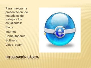 INTEGRACIÓN  MEDIAAgrega  herramientas adecuadas a trabajos que los estudiantes están realizando.