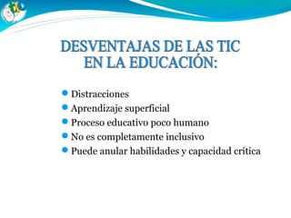 Distracciones
Aprendizaje superficial
Proceso educativo poco humano
No es completamente inclusivo
Puede anular habilidades y capacidad crítica
 