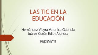 Hernández Vieyra Veronica Gabriela
Juárez Cerón Edith Alondra
PED9VE111
 