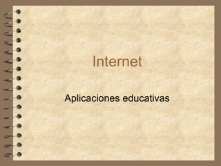 Internet

Aplicaciones educativas
 