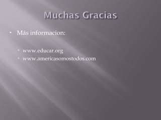 Más informacion:
 www.educar.org
 www.americasomostodos.com
 