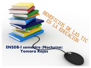ENSDB-I semestre (Nocturno)
Yomara Rojas
 