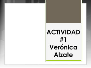ACTIVIDAD
#1
Verónica
Alzate

 