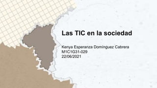 Las TIC en la sociedad
Kenya Esperanza Domínguez Cabrera
M1C1G31-029
22/06/2021
 