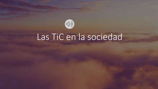 Las TiC en la sociedad
 