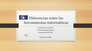 Diferencias entre las
herramientas informáticas
Nombre del estudiante
Cristian Bedolla Guzmán
Grupo:M1C3G27-123
Fecha:4/12/2020
 