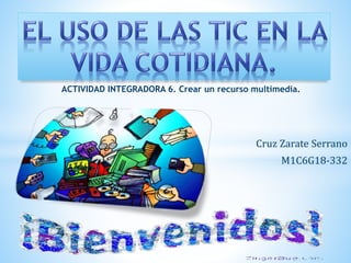 Cruz Zarate Serrano
M1C6G18-332
ACTIVIDAD INTEGRADORA 6. Crear un recurso multimedia.
 