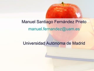 Manuel Santiago Fernández Prieto [email_address] Universidad Autónoma de Madrid 