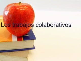 Los trabajos colaborativos 