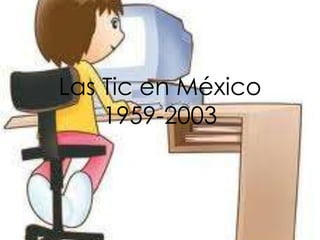 Las Tic en México
1959-2003

 